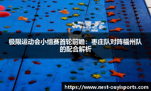 极限运动会小组赛首轮前瞻:枣庄队对阵福州队的配合解析
