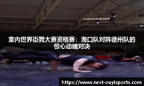 室内世界街舞大赛资格赛:海口队对阵德州队的惊心动魄对决