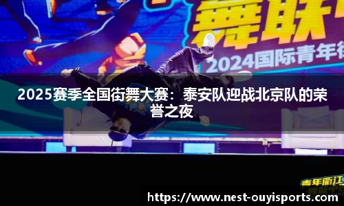 2025赛季全国街舞大赛:泰安队迎战北京队的荣誉之夜